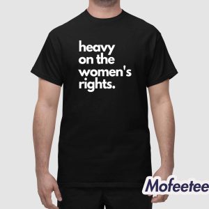 Heavy On The Womens Rights Shirt 1