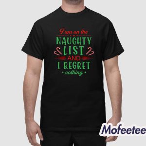 I Am On The Naughty List And I Regret Nothing Shirt 1