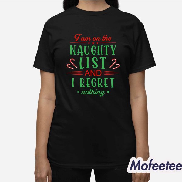 I Am On The Naughty List And I Regret Nothing Shirt