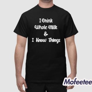 I Drink Whole Milk And I Know Things Shirt 1