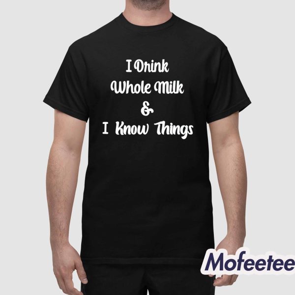 I Drink Whole Milk And I Know Things Shirt