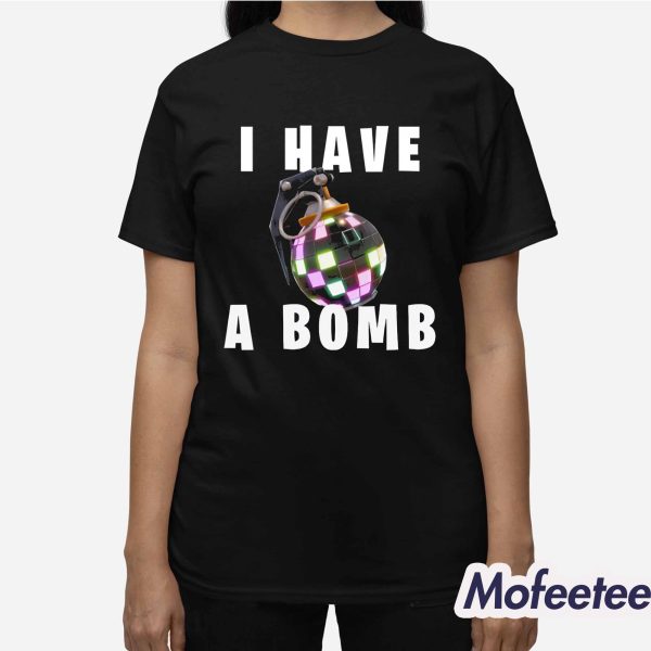 I Have A Bomb Shirt