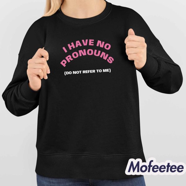 I Have No Pronouns Do Not Refer To Me Shirt