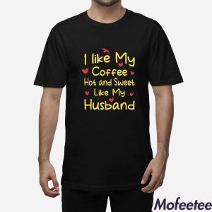 I Like My Coffee Hot And Sweet Like My Husband Shirt 1
