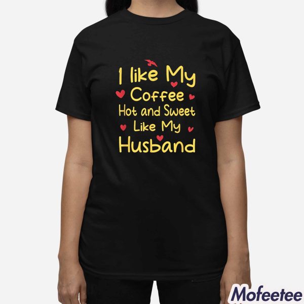 I Like My Coffee Hot And Sweet Like My Husband Shirt