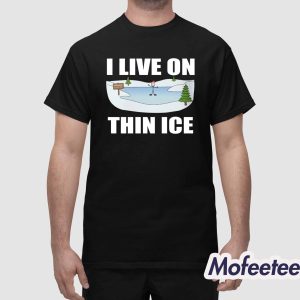I Live On Thin Ice Shirt 1