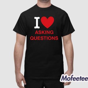 I Love Asking Questions Shirt 1