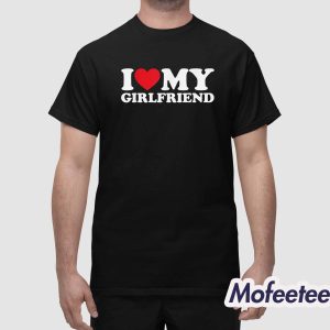I Love My Girlfriend Shirt 1
