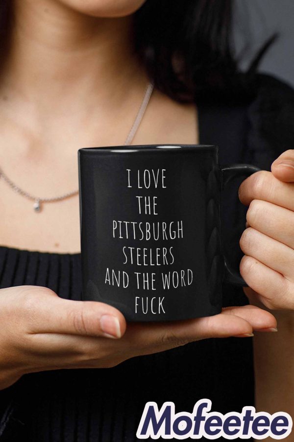 I Love The Pittsburgh Steelers And The Word Fuck Mug