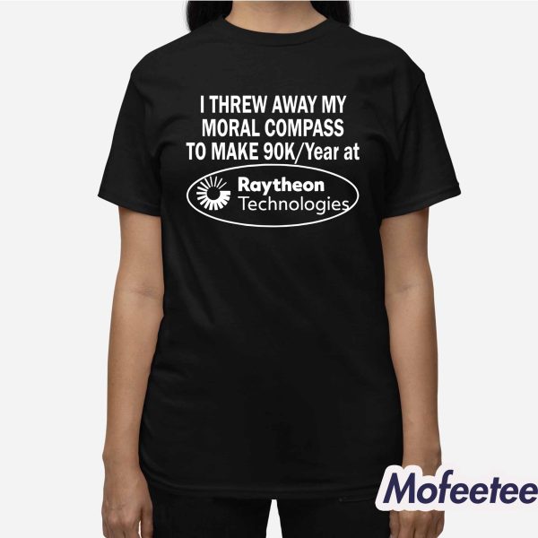 I Threw Away My Moral Compass To Make 90K Year At Raytheon Technologies Shirt