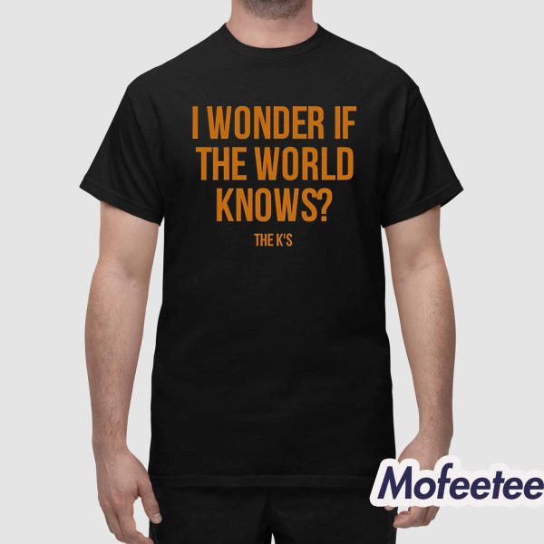 I Wonder If The World Knows Shirt