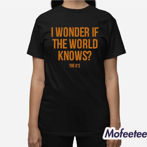 I Wonder If The World Knows Shirt