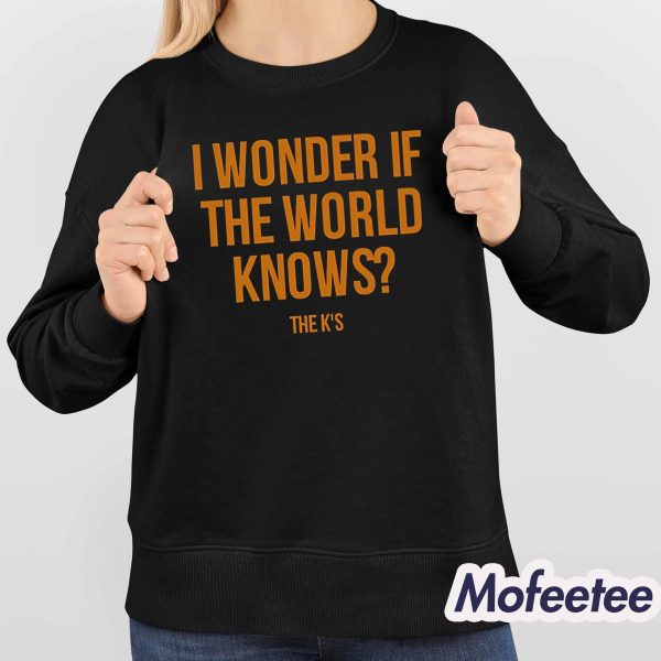 I Wonder If The World Knows Shirt