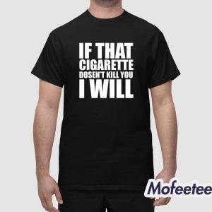 If That Cigarette Doesnt Kill You I Will Shirt 1