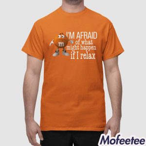 Im Afraid Of What Might Happen If I Relax Shirt 1