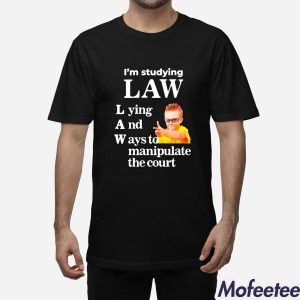 Im Studying Law Lying And Ways To Manipulate The Court Shirt 1