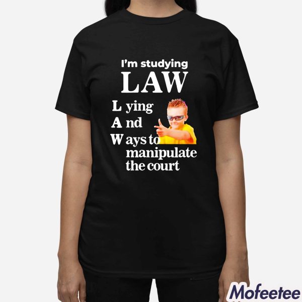 I’m Studying Law Lying And Ways To Manipulate The Court Shirt