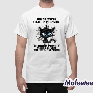 Inside Every Older Person Is A Younger Person Wondering What The Hell Happened Shirt 1