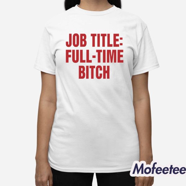 Job Title Full-Time Bitch Shirt