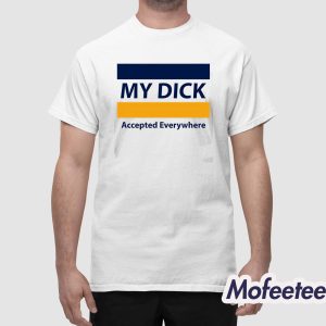 Jonwurster My Dick Accepted Everywhere Shirt 1