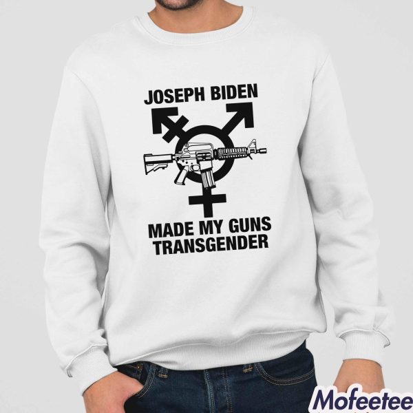 Joseph Biden Made My Guns Transgender Shirt