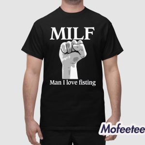 MILF Man I Love Fisting Shirt 1