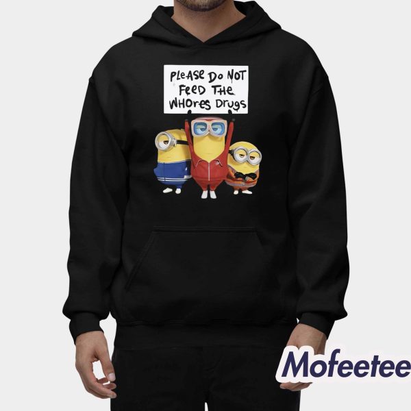 Minion Please Do Not Feed The Whores Drugs Shirt