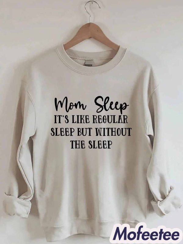 Mom Sleep It’s Like Regular Sleep But Without The Sleep Sweatshirt