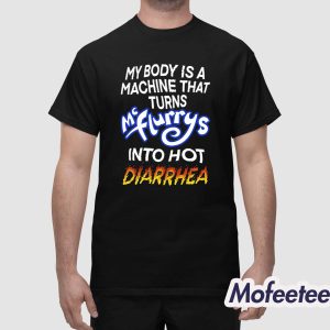 My Body Is A Machine That Turns Mc Flurrys Into Hot Diarrhea Shirt 1 1