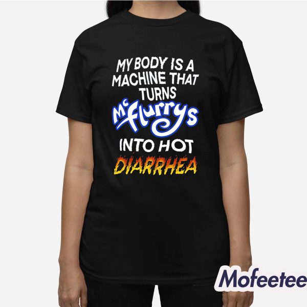 My Body Is A Machine That Turns McFlurrys Into Hot Diarrhea Shirt