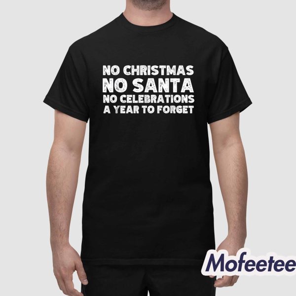 No Christmas No Santa No Celebrations A Year To Forget Shirt