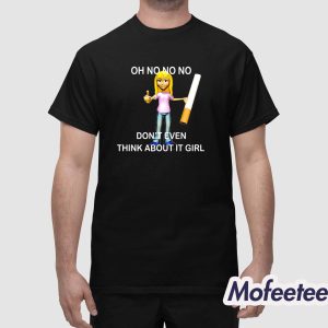 Oh No No No Don't Even Think About It Girl Shirt 1