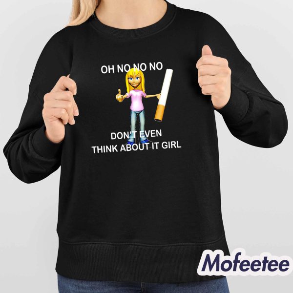 Oh No No No Don’t Even Think About It Girl Shirt