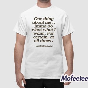 One Thing About Me Imma Do What I Want For Certain At All Times Shirt 1
