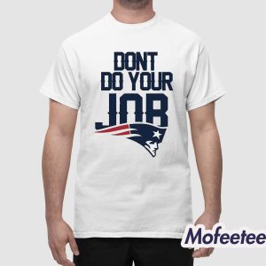 Patriots Dont Do Your Job Shirt 1