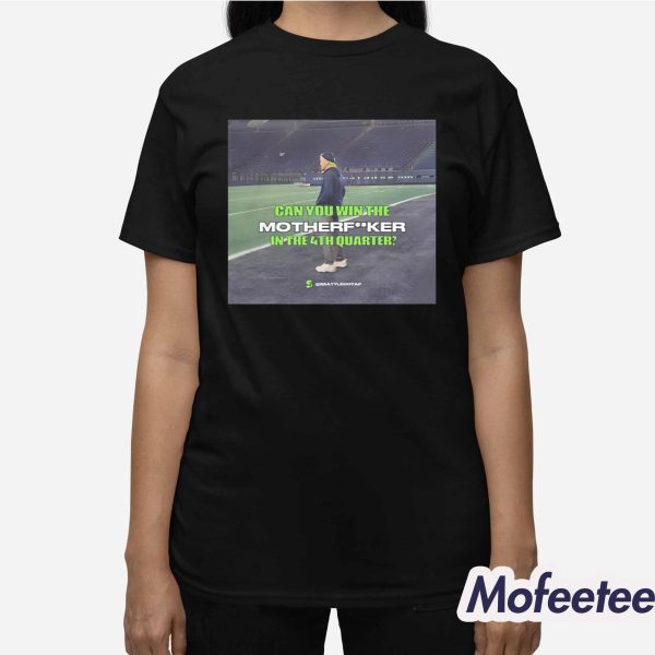 Pete Carroll Can You Win The Motherfucker In The 4Th Quarter Shirt