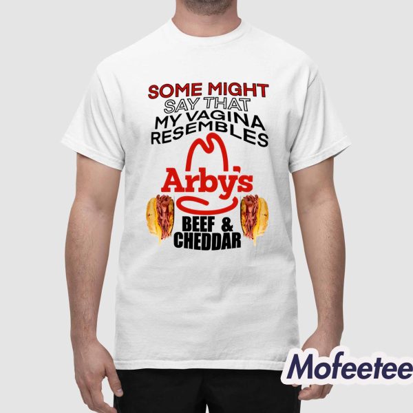 Some Might Say That My Vagina Resembles Arbys Beef Cheddar Shirt