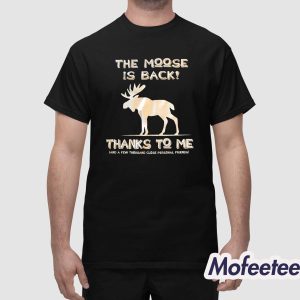 The Moose Is Back Thanks To Me Shirt 1