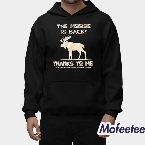 The Moose Is Back Thanks To Me Shirt