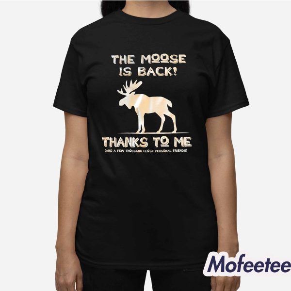 The Moose Is Back Thanks To Me Shirt