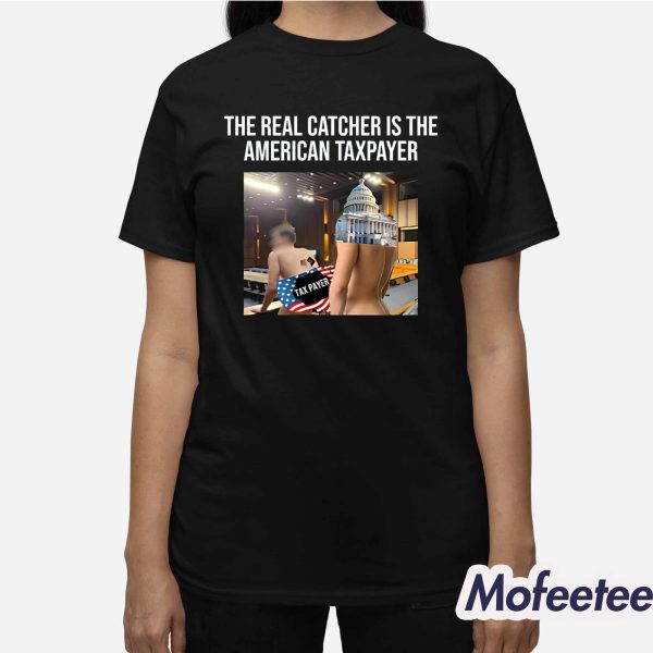 The Real Catcher Is The American Taxpayer Shirt