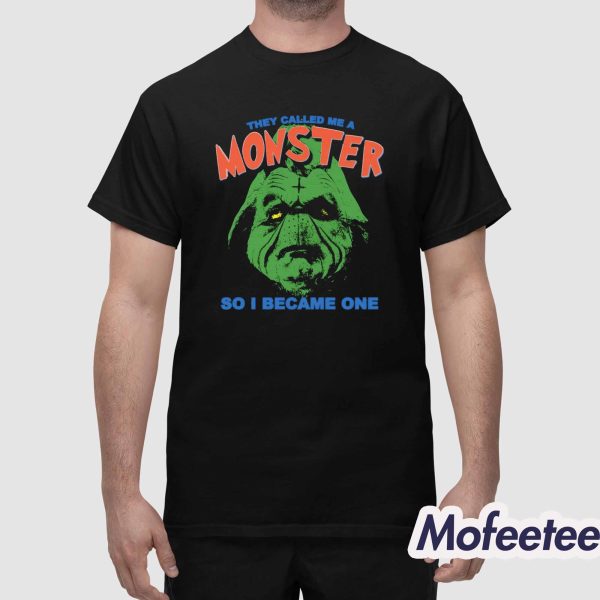 They Called Me A Monster So I Became One Shirt