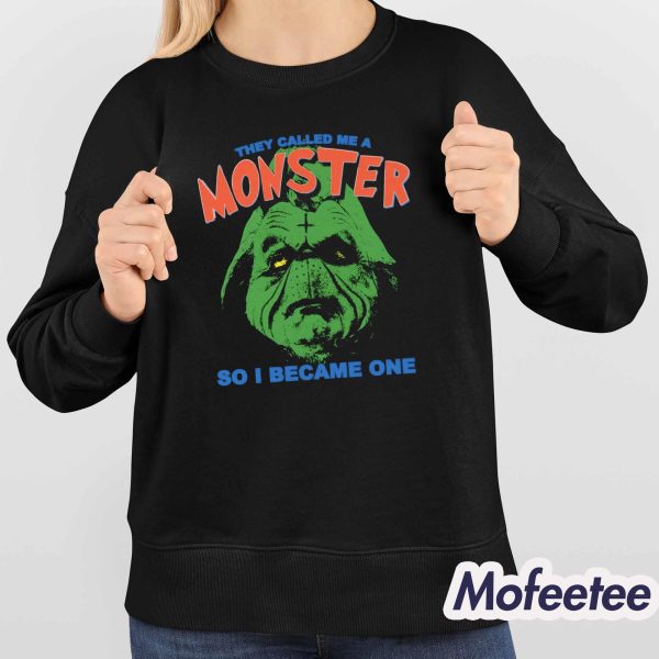 They Called Me A Monster So I Became One Shirt