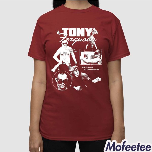 Tony Ferguson I’ll Ankle Pick You Hold On I’m Talking Brother Shirt