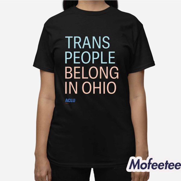 Trans People Belong In Ohio Shirt