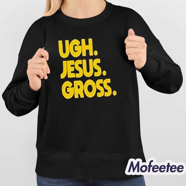 Ugh Jesus Gross Shirt