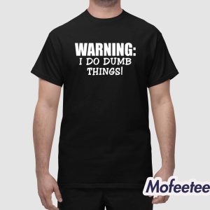 Warning I Do Dumb Things Shirt 1