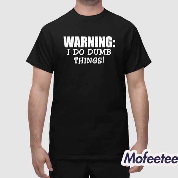 Warning I Do Dumb Things Shirt
