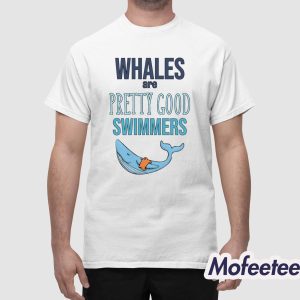 Whales Are Pretty Good Swimmers Shirt 1