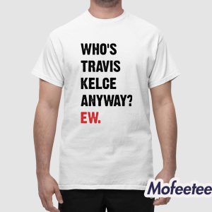 Who's Travis Kelce Anyway EW Shirt